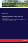Prostitution considered in its moral, social, and sanitary aspects : in London and other large cities and Garrison Towns, with proposals for the control and prevention of its attendant evils - Book