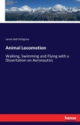 Animal Locomotion : Walking, Swimming and Flying with a Dissertation on Aeronautics - Book