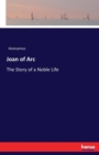 Joan of Arc : The Story of a Noble Life - Book