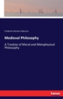 Medieval Philosophy : A Treatise of Moral and Metaphysical Philosophy - Book