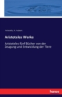 Aristoteles Werke : Aristoteles funf Bucher von der Zeugung und Entwicklung der Tiere - Book