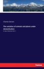 The variation of animals and plants under domestication : In two Volumes Vol. I. - Book