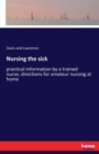 Nursing the sick : practical information by a trained nurse; directions for amateur nursing at home - Book