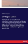 Ein Wagner-Lexicon : W?rterbuch der Unh?flichkeit enthaltend grobe, h?hnende, geh?ssige und verleumderische Ausdr?cke welche gegen den Meister Richard Wagner, seine Werke und seine Anh?nger von den Fe - Book