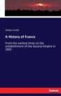 A History of France : From the earliest times to the establishment of the Second Empire in 1865 - Book