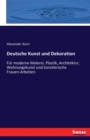 Deutsche Kunst und Dekoration : Fur moderne Malerei, Plastik, Architektur, Wohnungskunst und kunstlerische Frauen-Arbeiten - Book