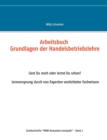 Arbeitsbuch Grundlagen der Handelsbetriebslehre : Liest Du noch oder lernst Du schon? Lernvorsprung durch von Experten verdichtetes Fachwissen - Book