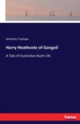 Harry Heathcote of Gangoil : A Tale of Australian Bush Life - Book
