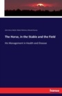 The Horse, in the Stable and the Field : His Management in Health and Disease - Book