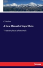 A New Manual of Logarithms : To seven places of decimals - Book