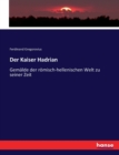 Der Kaiser Hadrian : Gemalde der roemisch-hellenischen Welt zu seiner Zeit - Book