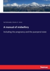 A manual of midwifery : Including the pregnancy and the puerperal state - Book