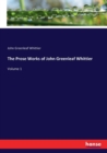 The Prose Works of John Greenleaf Whittier : Volume 1 - Book