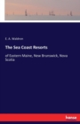 The Sea Coast Resorts : of Eastern Maine, New Brunswick, Nova Scotia - Book