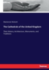 The Cathedrals of the United Kingdom : Their History, Architecture, Monuments, and Traditions - Book