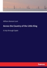 Across the Country of the Little King : A trip through Spain - Book