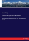 Untersuchungen uber das Gehirn : Abhandlungen physiologischen und pathologischen Inhalts - Book