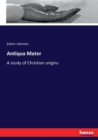 Antiqua Mater : A study of Christian origins - Book