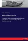 Biblisches Woerterbuch : Enthaltend eine Erklarung der altertumlichen und seltenen Ausdrucke in M. Luther's Bibelubersetzung - Book