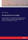 Der klimatische Curort Algier : Schilderungen nach dreijahriger Beobachtung in Stadt und Provinz zugleich ein Rathgeber fur Reise und Aufenthalt - 3. Band - Book