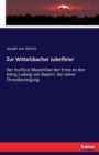 Zur Wittelsbacher Jubelfeier : Der Kurfurst Maximilian der Erste an den Koenig Ludwig von Bayern, bei seiner Thronbesteigung - Book