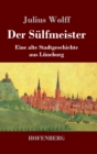 Der Sulfmeister : Eine alte Stadtgeschichte aus Luneburg - Book