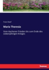 Maria Theresia : Vom Aachener Frieden bis zum Ende des siebenjahrigen Krieges - Book