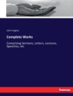 Complete Works : Comprising Sermons, Letters, Lectures, Speeches, etc - Book