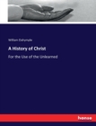 A History of Christ : For the Use of the Unlearned - Book