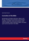 Curiosities of the Bible : pertaining to Scripture persons, places, and things including prize questions and answers, enigmas, acrostics, facts and statistics, with many valuable ready reference table - Book