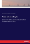 Across Asia on a Bicycle : The Journey of Two American Students from Constantinople to Peking - Book