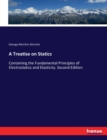 A Treatise on Statics : Containing the Fundamental Principles of Electrostatics and Elasticity. Second Edition - Book