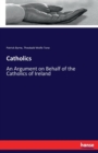 Catholics : An Argument on Behalf of the Catholics of Ireland - Book