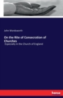 On the Rite of Consecration of Churches : Especially in the Church of England - Book