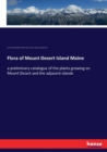 Flora of Mount Desert Island Maine : a preliminary catalogue of the plants growing on Mount Desert and the adjacent islands - Book