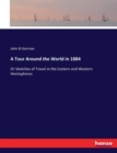 A Tour Around the World in 1884 : Or Sketches of Travel in the Eastern and Western Hemispheres - Book