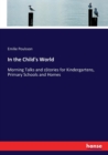 In the Child's World : Morning Talks and sStories for Kindergartens, Primary Schools and Homes - Book