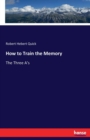 How to Train the Memory : The Three A's - Book