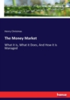 The Money Market : What it is, What it Does, And How it is Managed - Book