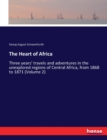 The Heart of Africa : Three years' travels and adventures in the unexplored regions of Central Africa, from 1868 to 1871 (Volume 2) - Book