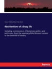 Recollections of a busy life : including reminiscences of American politics and politicians, from the opening of the Missouri contest to the downfall of slavery - Book