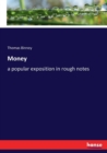 Money : a popular exposition in rough notes - Book