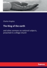The King of the earth : and other sermons on national subjects, preached in a village church - Book