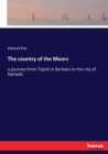 The country of the Moors : a journey from Tripoli in Barbary to the city of Kairwan - Book