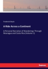 A Ride Across a Continent : A Personal Narrative of Wanderings Through Nicaragua and Costa Rica (Volume 1) - Book
