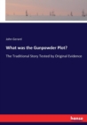 What was the Gunpowder Plot? : The Traditional Story Tested by Original Evidence - Book