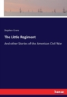 The Little Regiment : And other Stories of the American Civil War - Book