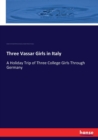 Three Vassar Girls in Italy : A Holiday Trip of Three College Girls Through Germany - Book