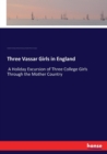 Three Vassar Girls in England : A Holiday Excursion of Three College Girls Through the Mother Country - Book
