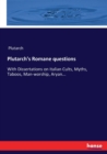 Plutarch's Romane questions : With Dissertations on Italian Cults, Myths, Taboos, Man-worship, Aryan... - Book